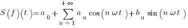 S(f)(t)=a_{0}+sum{n=1}{+infty}{a_{n} cos(n omega t)+b_{n} sin(n omega t)}